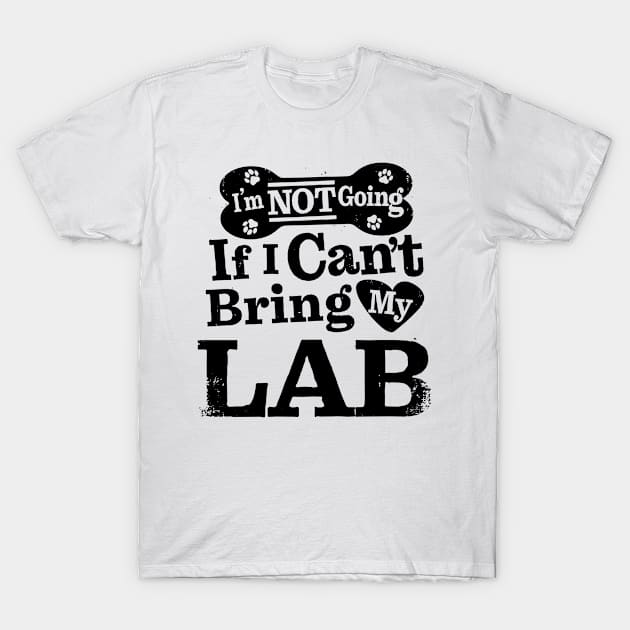 I’m Not Going If I Can’t Bring My Lab T-Shirt by MapYourWorld